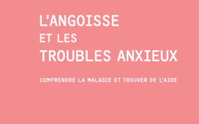 L’angoisse et les troubles anxieux – Comprendre la maladie et trouver de l’aide